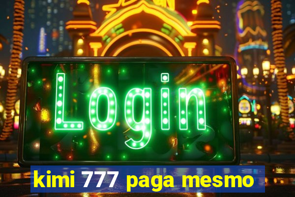 kimi 777 paga mesmo